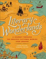 Literary wonderlands : a journey through the greatest fictional worlds ever created / edited by Laura Miller.