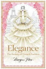 Elegance : the beauty of French fashion / by Megan Hess.