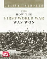 1918 : how the First World War was won / by Julian Thompson.