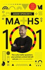 Adam Spencer's Maths 101 : the curly questions your primary school kids will ask you (with the answers!) by Adam Spencer