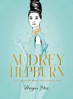 Audrey Hepburn : the illustrated world of a fashion icon / by Megan Hess