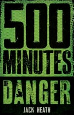500 minutes of danger / by Jack Heath.