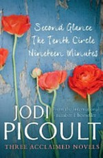 Three acclaimed novels : Second glance ; The tenth circle ; Nineteen minutes / by Jodi Picoult.