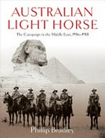 Australian light horse : the campaign in the Middle East, 1916-1918 / by Phillip Bradley.