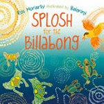 Splosh for the billabong / by Ros Moriarty ; illustrated by Balarinji.