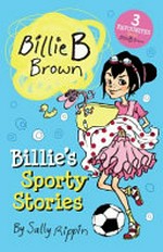 Billie's sporty stories / by Sally Rippin ; illustrated by Aki Fukuoka.
