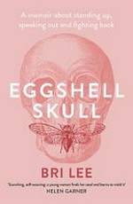 Eggshell skull : a memoir about standing up, speaking out and fighting back / by Bri Lee.