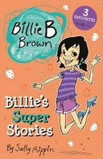 Billie's super stories / by Sally Rippin ; illustrated by Aki Fukuoka.