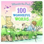 Winnie-the-Pooh : 100 wonderful words / based on the Winnie-the-Pooh works by A.A. Milne and E.H. Shepard.