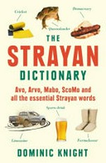 The Strayan dictionary : avo, arvo, Mabo, ScoMo and all the essential Strayan words / by Dominic Knight.