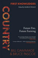 Country : future fire, future farming / by Bill Gammage and Bruce Pascoe.