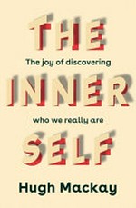 The inner self : the joy of discovering who we really are / by Hugh Mackay.