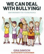 We can deal with bullying! : empowerment for young people / by Gina Dawson.