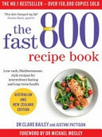 The fast 800 recipe book : low-carb, Mediterranean-style recipes for intermittent fasting and long-term health / by Clare Bailey and Justine Pattison.