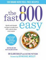 The fast 800 easy : quick and simple recipes to make your 800-calorie days even easier / by Clare Bailey and Justine Pattison.