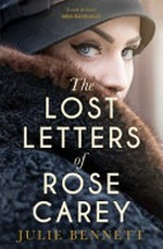 The lost letters of Rose Carey / by Julie Bennett.