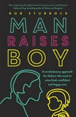 Man Raises Boy: A revolutionary approach for fathers who want to raise kind, confident and happy sons.