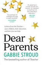 Dear parents : letters from the Teacher - your children, their education, and how you can help / by Gabbie Stroud.