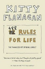 488 rules for life : the thankless art of being correct / by Kitty Flanagan with fellow rule-makers Sophie Braham, Penny Flanagan, Adam Rozenbachs ; illustrations by Tohby Riddle.