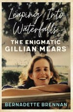 Leaping into waterfalls : the enigmatic Gillian Mears / by Bernadette Brennan.