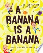 A banana is a banana / by Justine Clarke & Josh Pyke