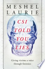 CSI told you lies : giving victims a voice through forensics / by Meshel Laurie.