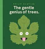 The gentle genius of trees / by Philip Bunting.