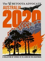 Australia 2020 : a collection of stories to tie a bow on this nightmare / by The Betoota Advocate