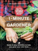 1-minute gardener : quick and easy activities to help you grow your own food / by Mat Pember and Fabian Capomolla.