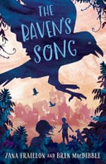 The raven's song / by Zana Fraillon and Bren MacDibble.