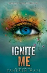 Ignite me / by Tahereh Mafi.