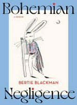 Bohemian negligence : a memoir / by Blackman, Bertie.