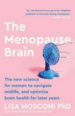The menopause brain : the new science for women to navigate midlife and optimise brain health for later years / by Lisa Mosconi PhD.