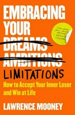 Embracing your limitations : how to accept your inner loser and win at life / by Lawrence Mooney.