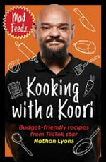 Kooking with a Koori : budget-friendly recipes from TikTok star / by Nathan Lyons.