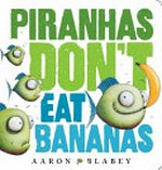 Piranhas don't eat bananas / by Aaron Blabey