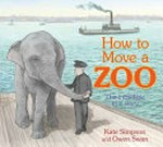 How to move a zoo / by Kate Simpson ; illustrated by Owen Swan.