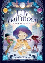 Lily Halfmoon : Vol. 1, The magic gems / [Graphic novel] by Xavier Bonet.
