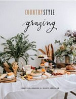 Country style grazing : beautiful boards for every occasion / [editorial & food director, Sophia Young].
