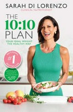 The 10:10 plan : your ideal weight the healthy way / by Sarah Di Lorenzo.