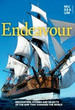 Endeavour : encounters, stories and objects of the ship that changed the world / compiled by Australian National Maritime Museum.