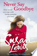 Never say goodbye / by Susan Lewis.