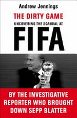 The dirty game : uncovering the scandal at FIFA / by Andrew Jennings.