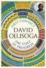 First contact : the cult of progress / by David Olusoga.