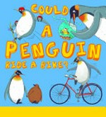 Could a penguin ride a bike? : ... and other questions / by Aleksei Bitskoff & Camilla De la Bedoyere