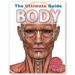 Body : the ultimate guide / by Eleanor Clarke, John Farndon, and Kristina Routh.