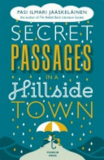 Secret passages in a hillside town / by Pasi Ilmari Jääskeläinen ; translated from the Finnish by Lola Rogers