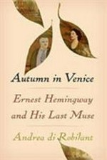 Autumn in Venice : Ernest Hemingway and his last muse / by Andrea Di Robilant.