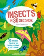 Insects in 30 seconds / by Anna Claybourne.