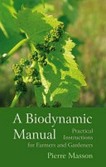 A biodynamic manual : practical instructions for farmers and gardeners / by Pierre Masson.